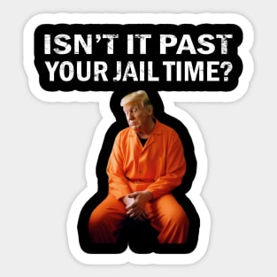 Isn't-it-past-your-jail-time Sticker